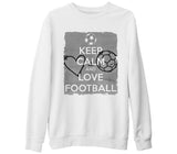 Keep Calm and Love Football  Beyaz Kalın Sweatshirt