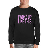 I Woke up Like This Black Kids Sweatshirt