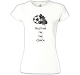 Trust me I'm the Coach Beyaz Kadın Tshirt