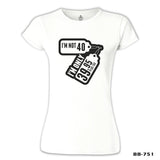 Text - I am not 40 White Women's Tshirt